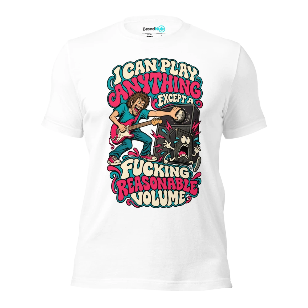 I CAN PLAY ANYTHING EXCEPT A FUCKING REASONABLE VOLUME T Shirt White Front