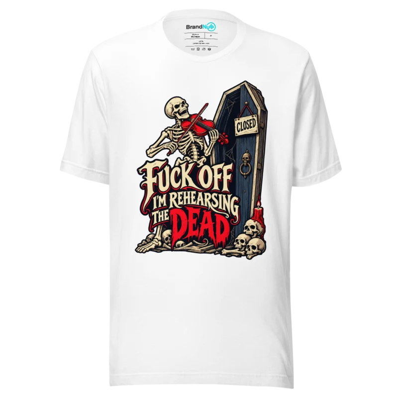 FUCK OFF I'M REHEARSING THE DEAD T Shirt - White