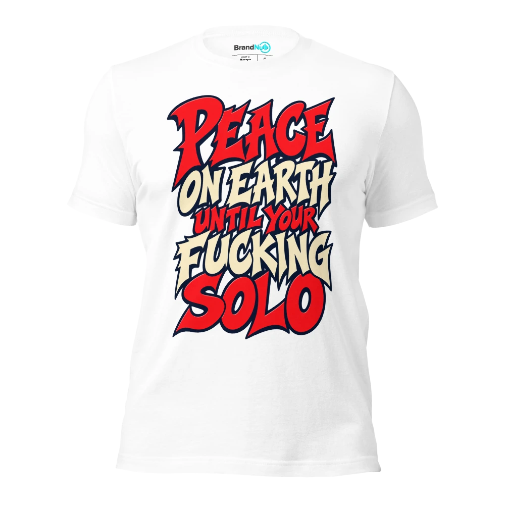 PEACE ON EARTH UNTIL YOUR FUCKING SOLO T Shirt White Front
