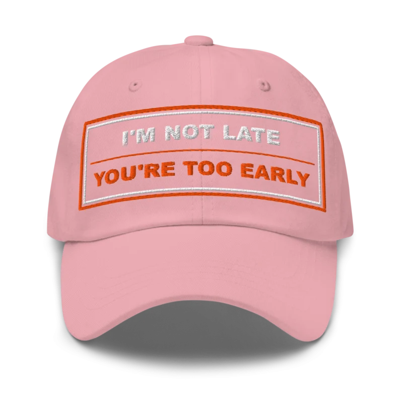 I’m Not Late You’re Too Early Classic Dad Cap - Pink