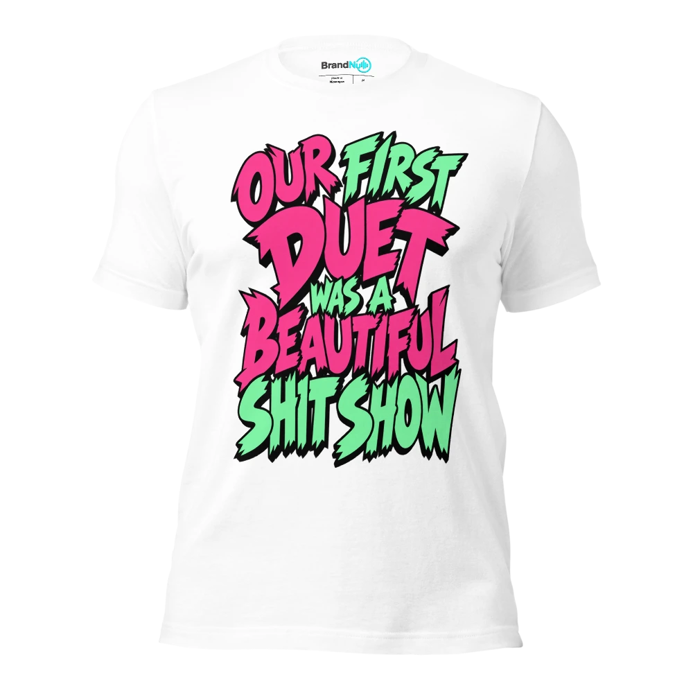 OUR FIRST DUET WAS A BEAUTIFUL SHIT SHOW T Shirt White Front
