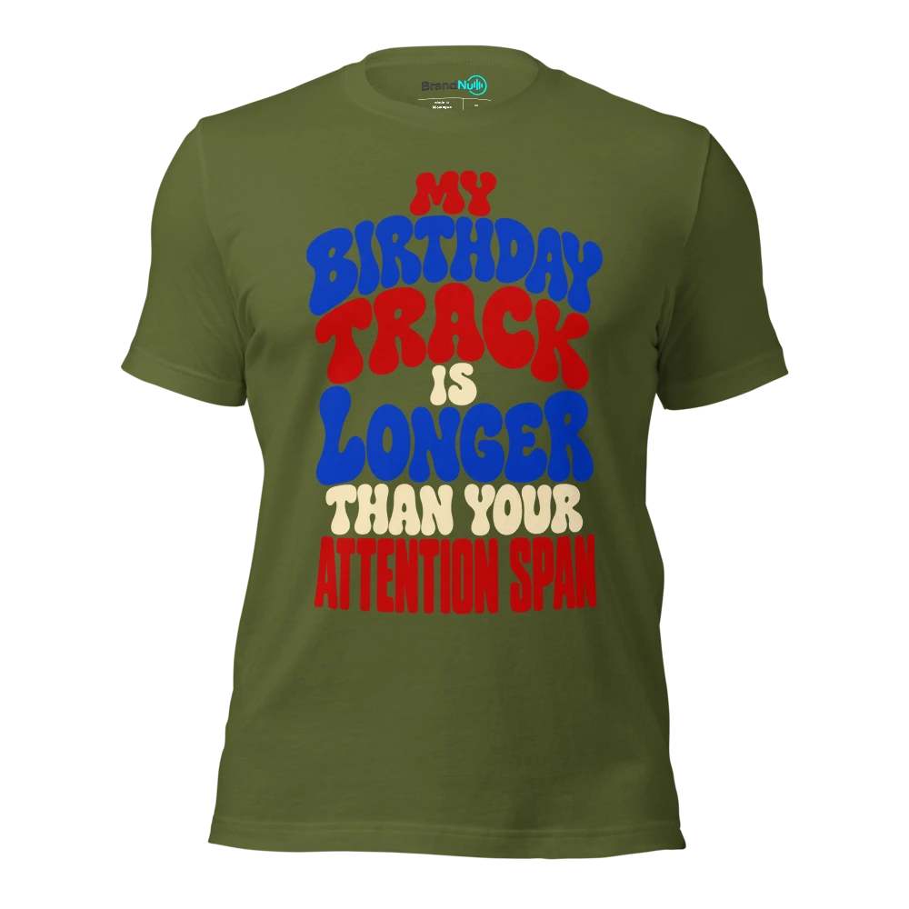 MY BIRTHDAY TRACK IS LONGER THAN YOUR ATTENTION SPAN T Shirt Olive Front