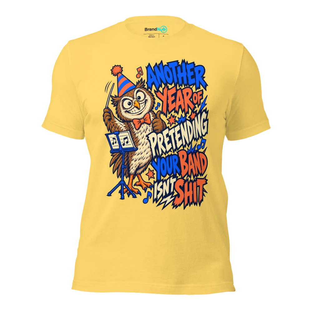 ANOTHER YEAR OF PRETENDING YOUR BAND ISN'T SHIT T Shirt Yellow Front