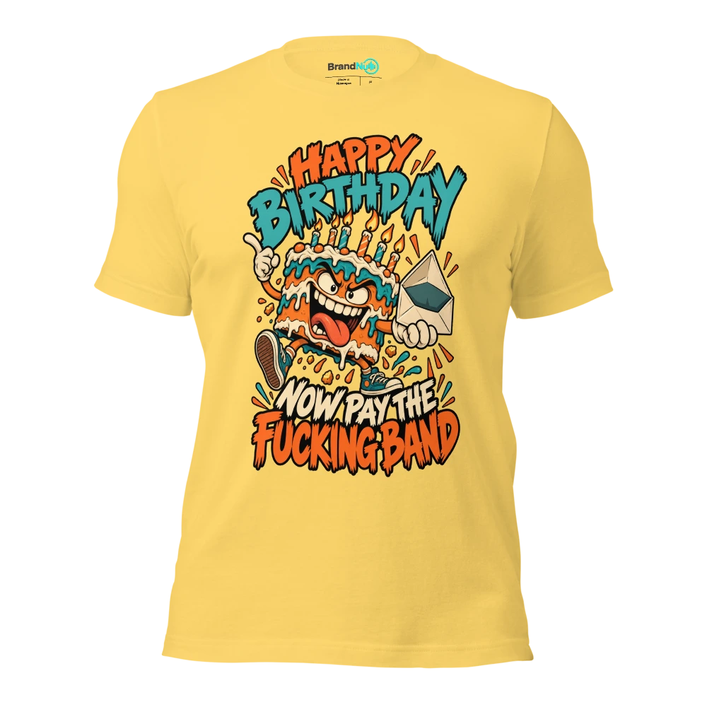 HAPPY BIRTHDAY NOW PAY THE FUCKING BAND T Shirt Yellow Front