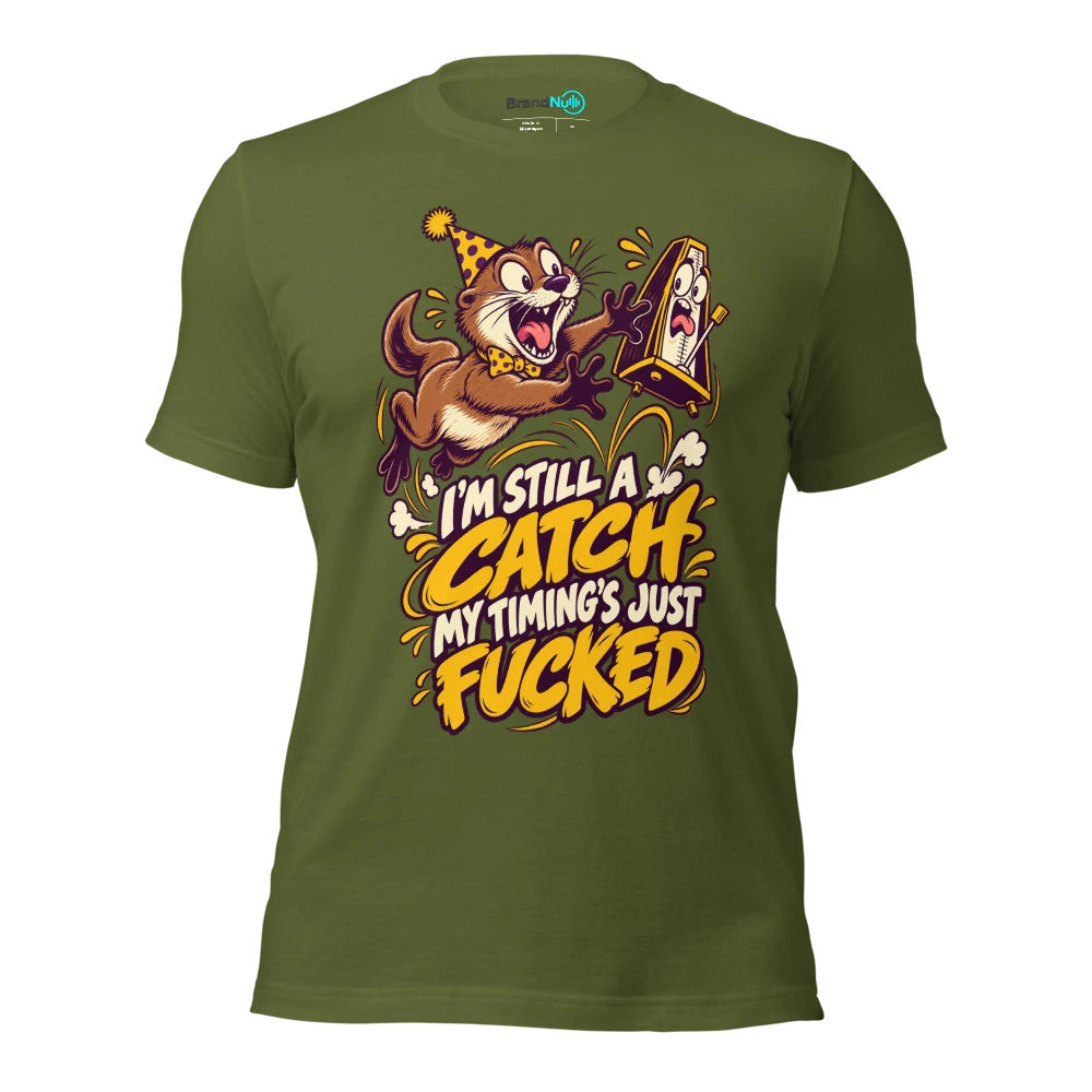 I'M STILL A CATCH MY TIMING'S JUST FUCKED T Shirt Olive Front