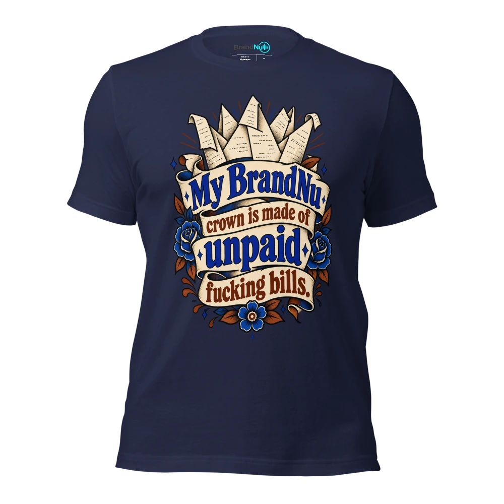 My BrandNu crown is made of unpaid fucking bills T Shirt Navy Front