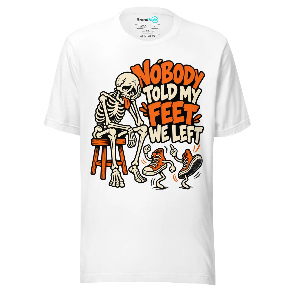 NOBODY TOLD MY FEET WE LEFT T Shirt