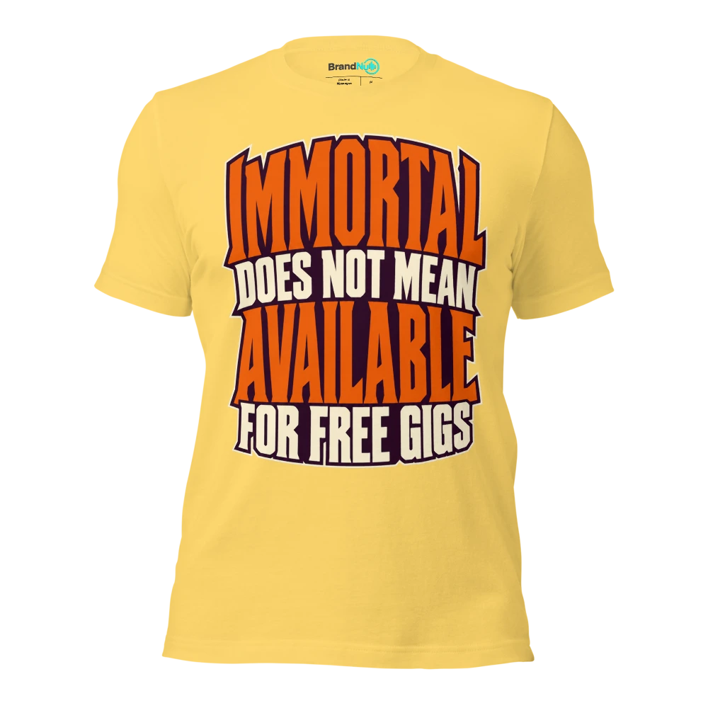 IMMORTAL DOES NOT MEAN AVAILABLE FOR FREE GIGS T Shirt Yellow Front