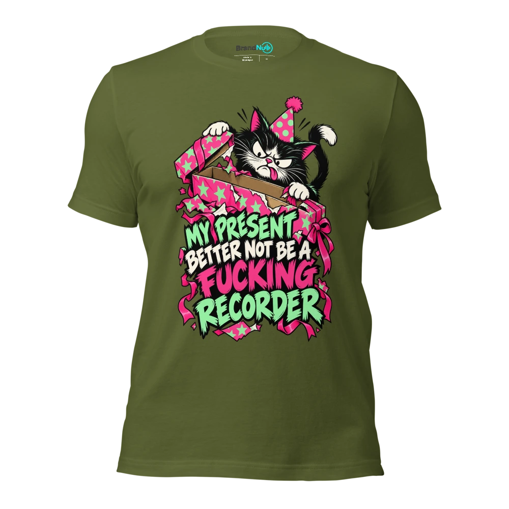 MY PRESENT BETTER NOT BE A FUCKING RECORDER T Shirt Olive Front