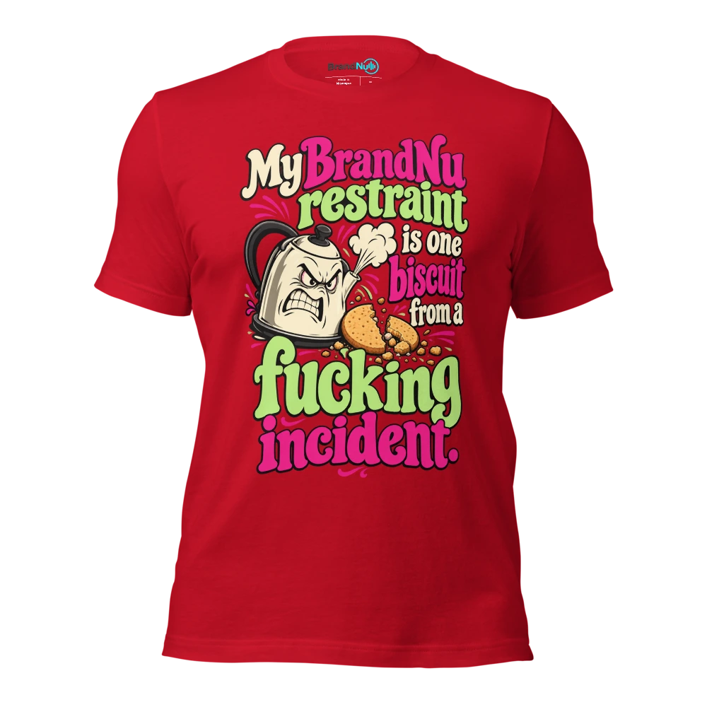 My BrandNu restraint is one biscuit from a fucking incident T Shirt Red Front