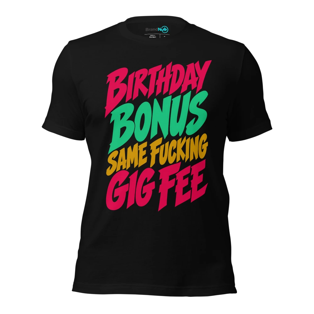 BIRTHDAY BONUS SAME FUCKING GIG FEE T Shirt Black Front