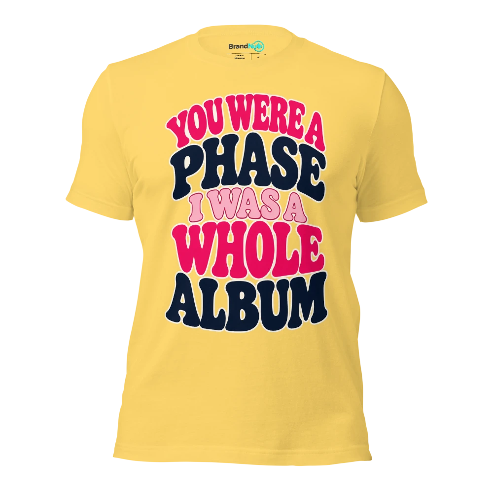 YOU WERE A PHASE I WAS A WHOLE ALBUM T Shirt Yellow Front