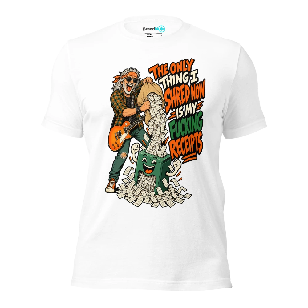 THE ONLY THING I SHRED NOW IS MY FUCKING RECEIPTS T Shirt White Front