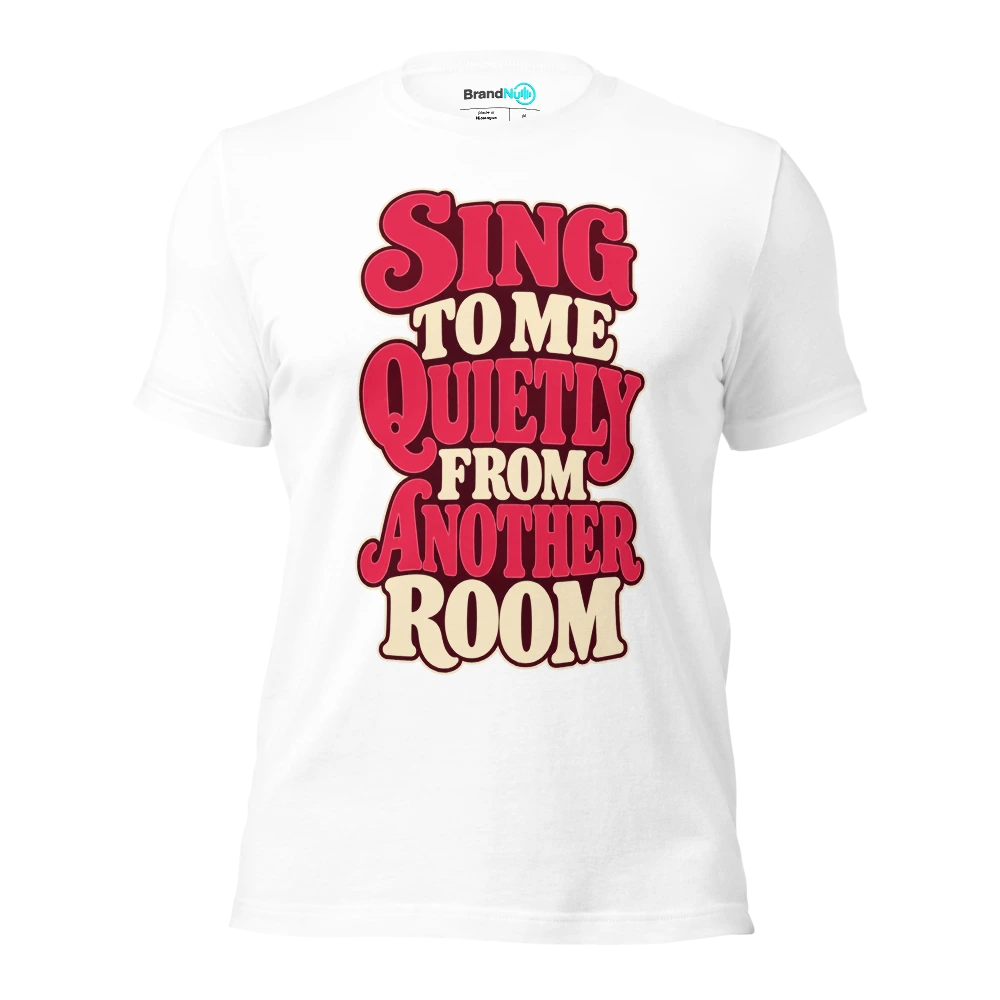 SING TO ME QUIETLY FROM ANOTHER ROOM T Shirt White Front