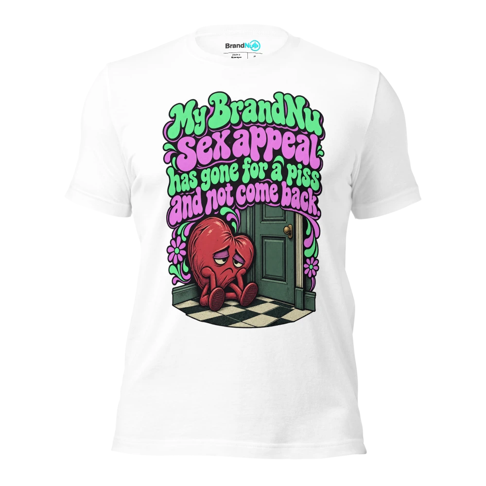 My BrandNu sex appeal has gone for a piss and not come back T Shirt White Front