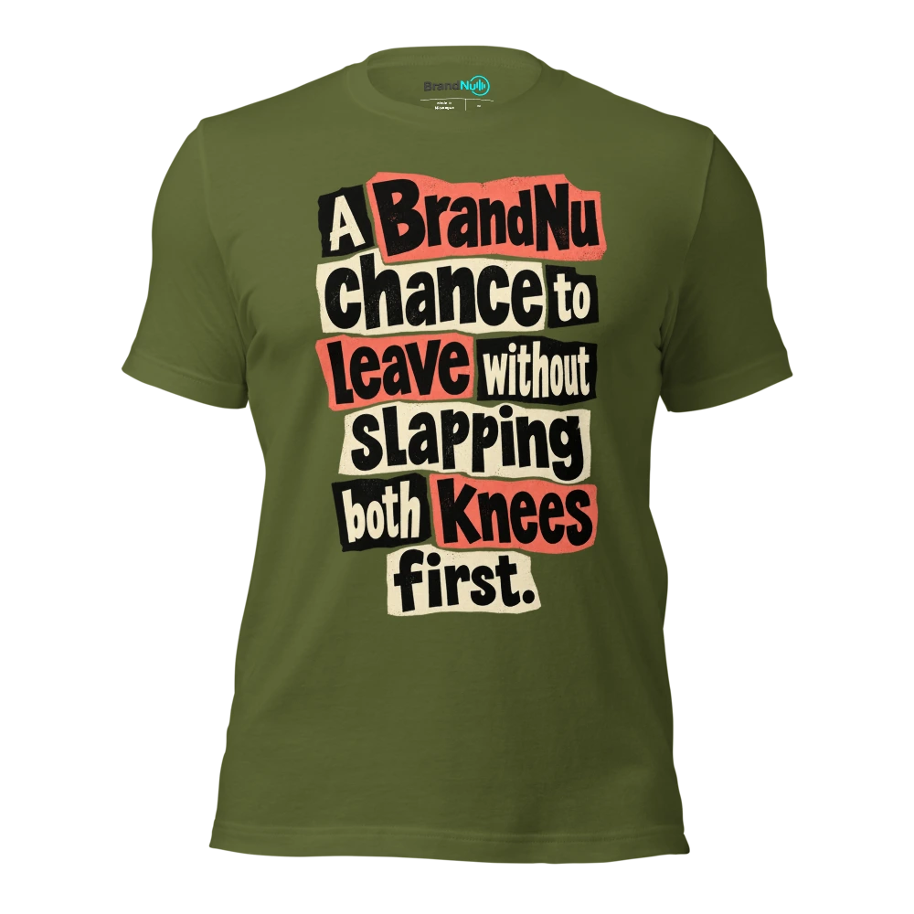 A BrandNu chance to leave without slapping both knees first T Shirt Olive Front