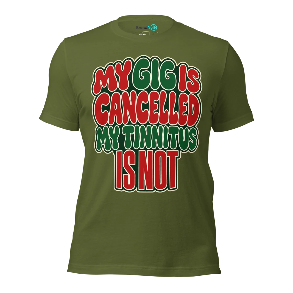 MY GIG IS CANCELLED MY TINNITUS IS NOT T Shirt Olive Front