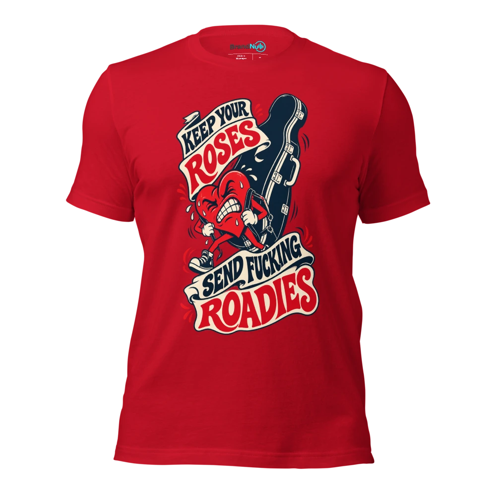 KEEP YOUR ROSES SEND FUCKING ROADIES T Shirt Red Front