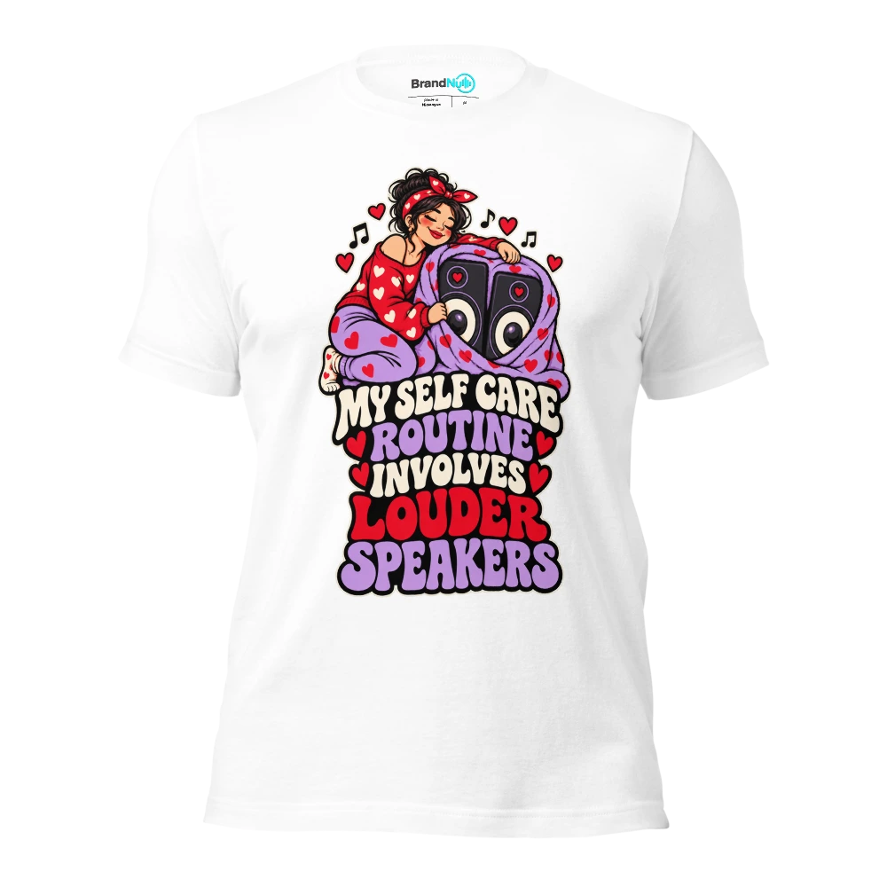 MY SELF CARE ROUTINE INVOLVES LOUDER SPEAKERS T Shirt White Front