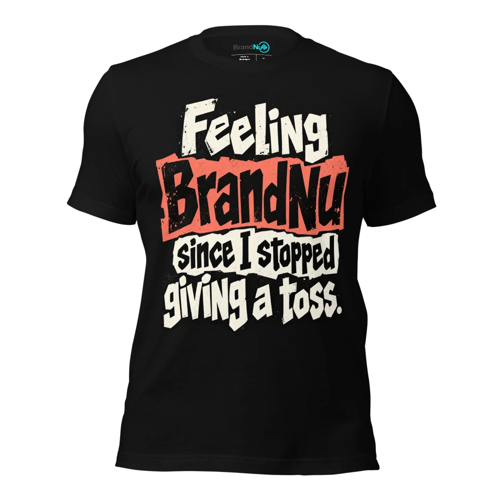 Feeling BrandNu since I stopped giving a toss T-SHIRT