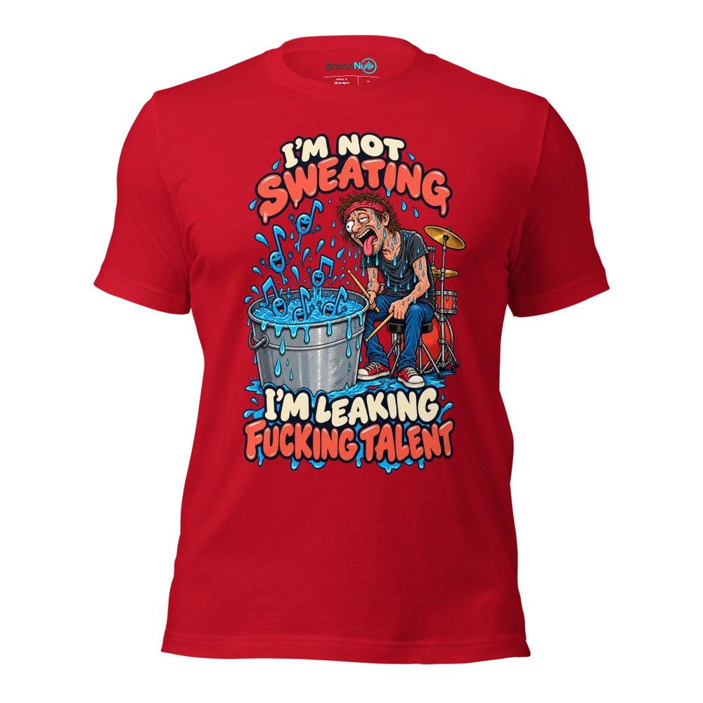 I'M NOT SWEATING I'M LEAKING FUCKING TALENT T Shirt Red Front