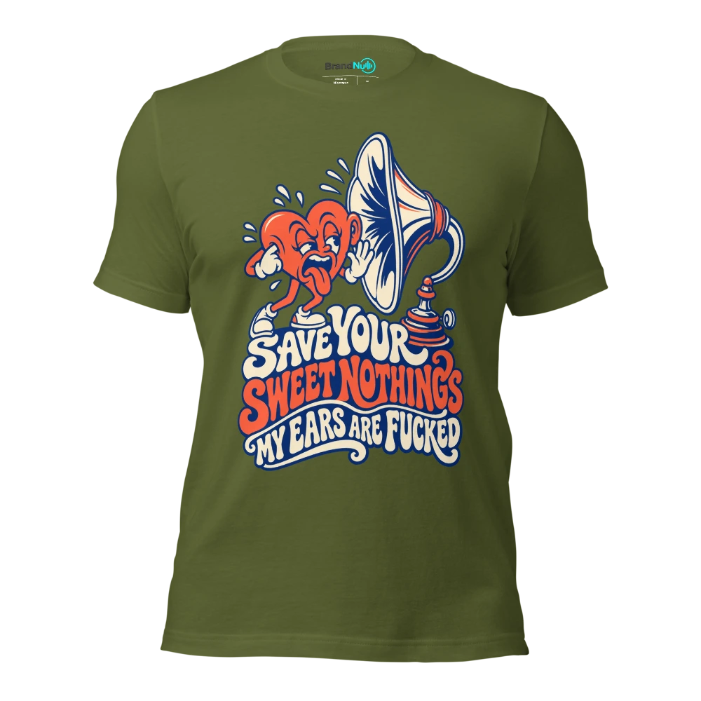 SAVE YOUR SWEET NOTHINGS MY EARS ARE FUCKED T Shirt Olive Front
