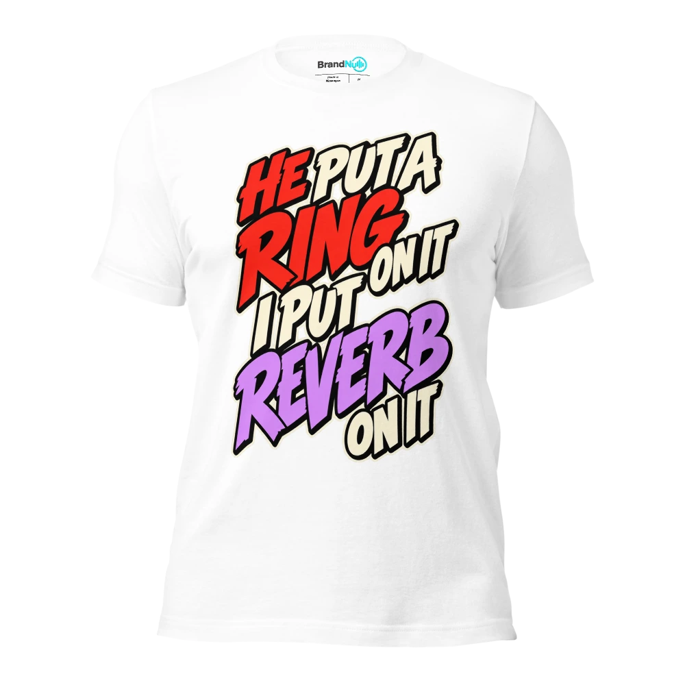 HE PUT A RING ON IT I PUT REVERB ON IT T Shirt White Front