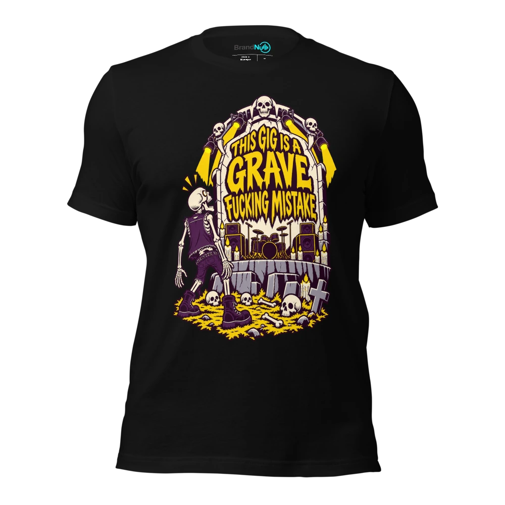 THIS GIG IS A GRAVE FUCKING MISTAKE T-SHIRT