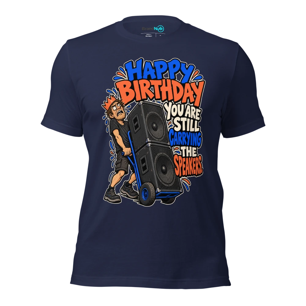 HAPPY BIRTHDAY YOU ARE STILL CARRYING THE SPEAKERS T Shirt Navy Front