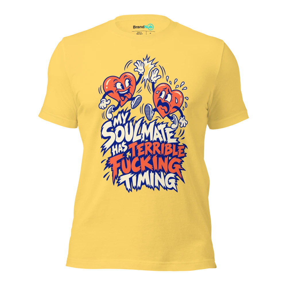 MY SOULMATE HAS TERRIBLE FUCKING TIMING T Shirt Yellow Front