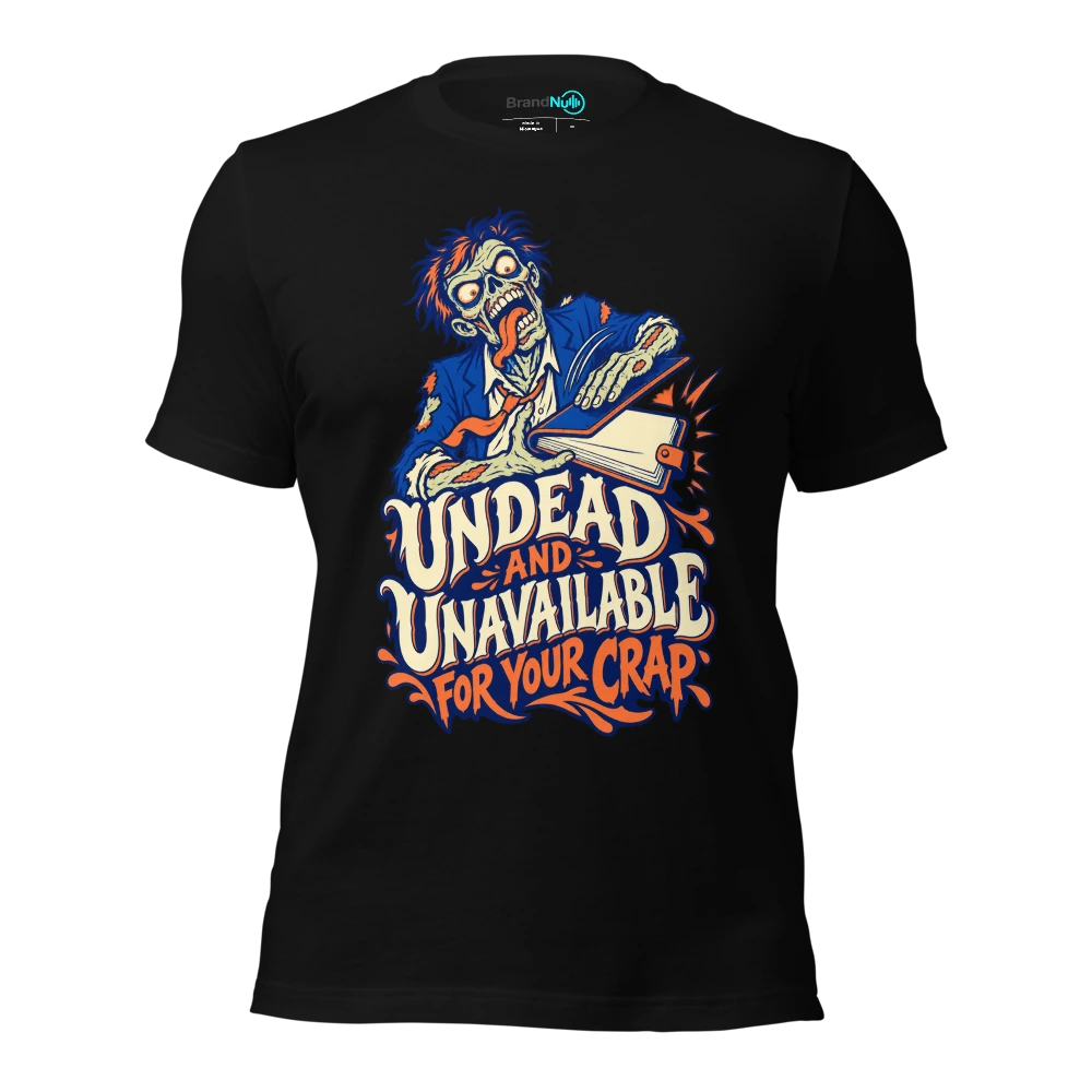UNDEAD AND UNAVAILABLE FOR YOUR CRAP T Shirt Black Front