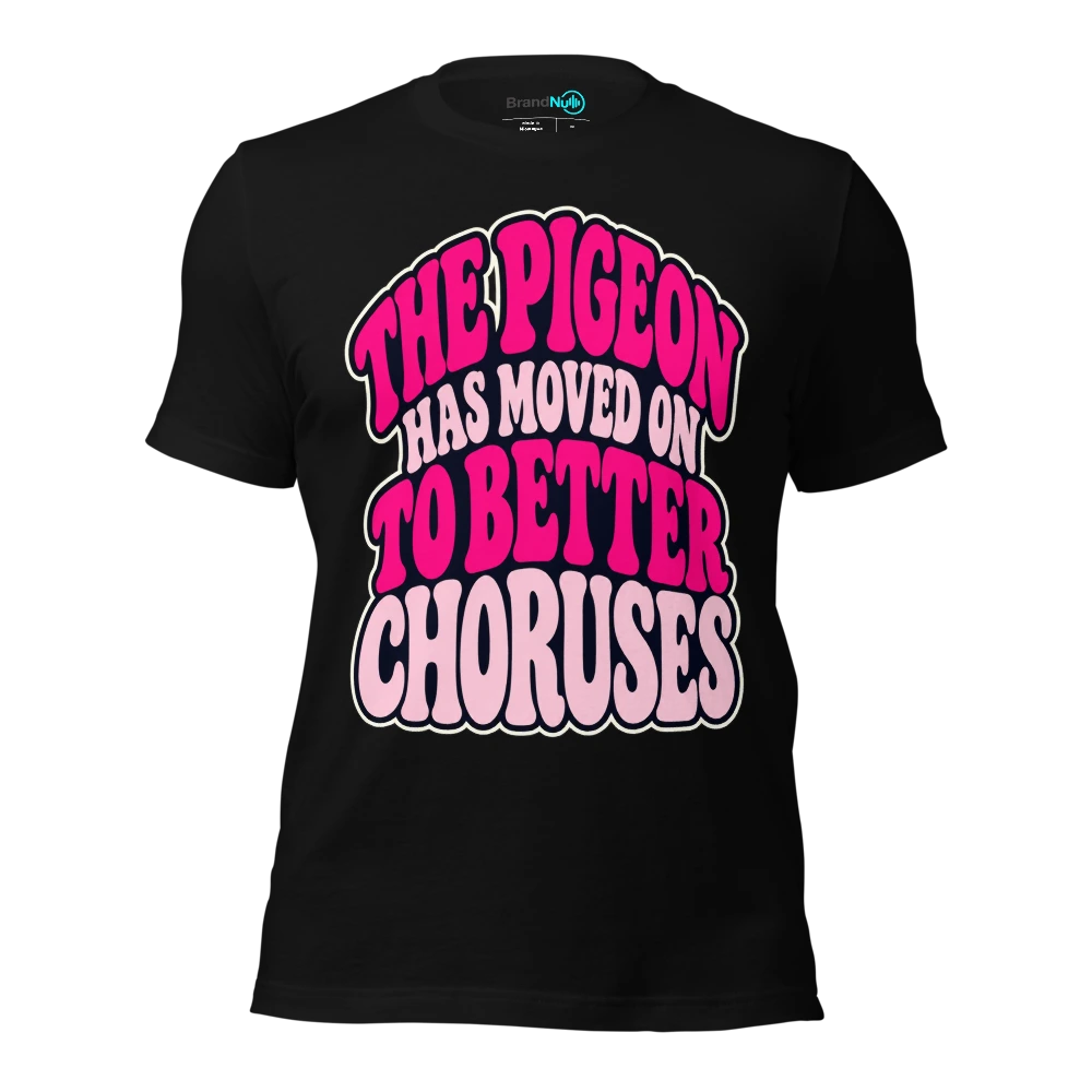 THE PIGEON HAS MOVED ON TO BETTER CHORUSES T-SHIRT