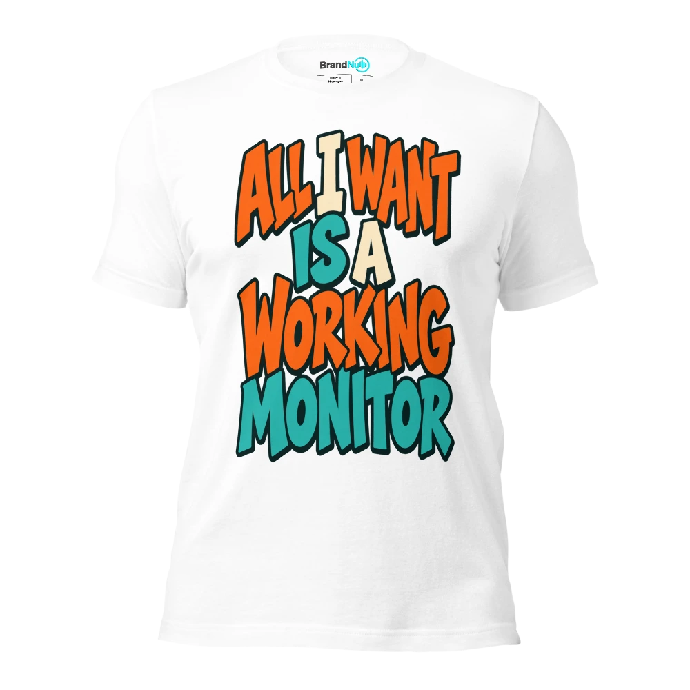 ALL I WANT IS A WORKING MONITOR T Shirt White Front