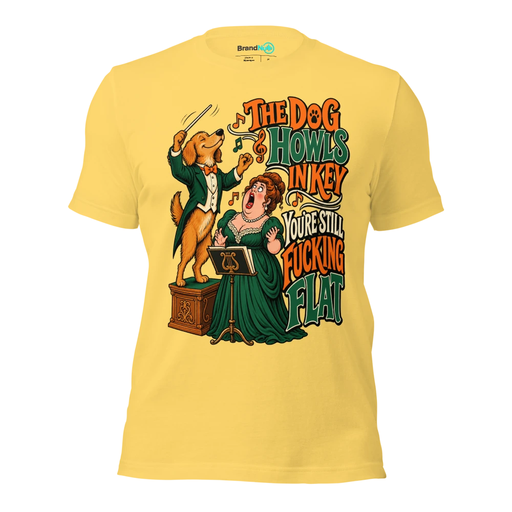 THE DOG HOWLS IN KEY YOU'RE STILL FUCKING FLAT T Shirt Yellow Front