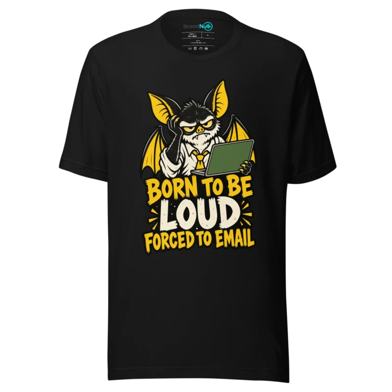 BORN TO BE LOUD FORCED TO EMAIL T Shirt - Black