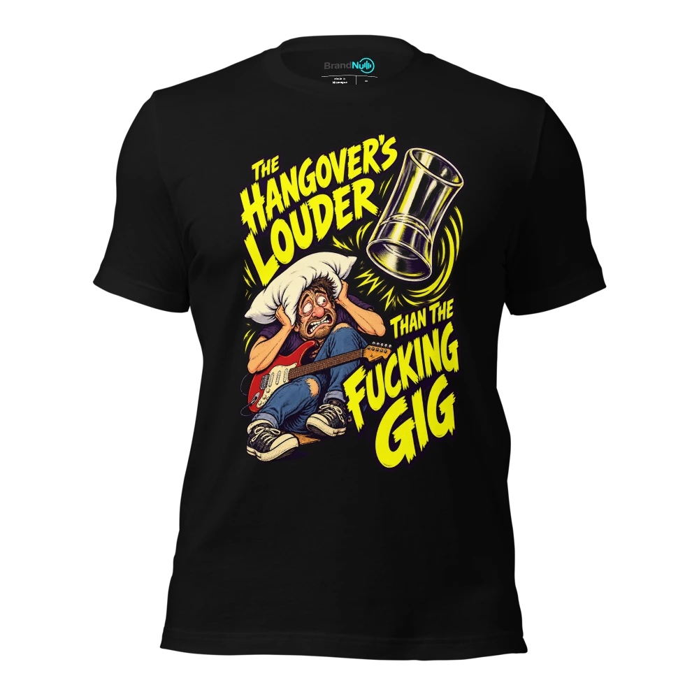 THE HANGOVER'S LOUDER THAN THE FUCKING GIG T-SHIRT