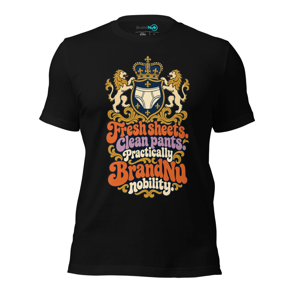 Fresh sheets. Clean pants. Practically BrandNu nobility T-SHIRT