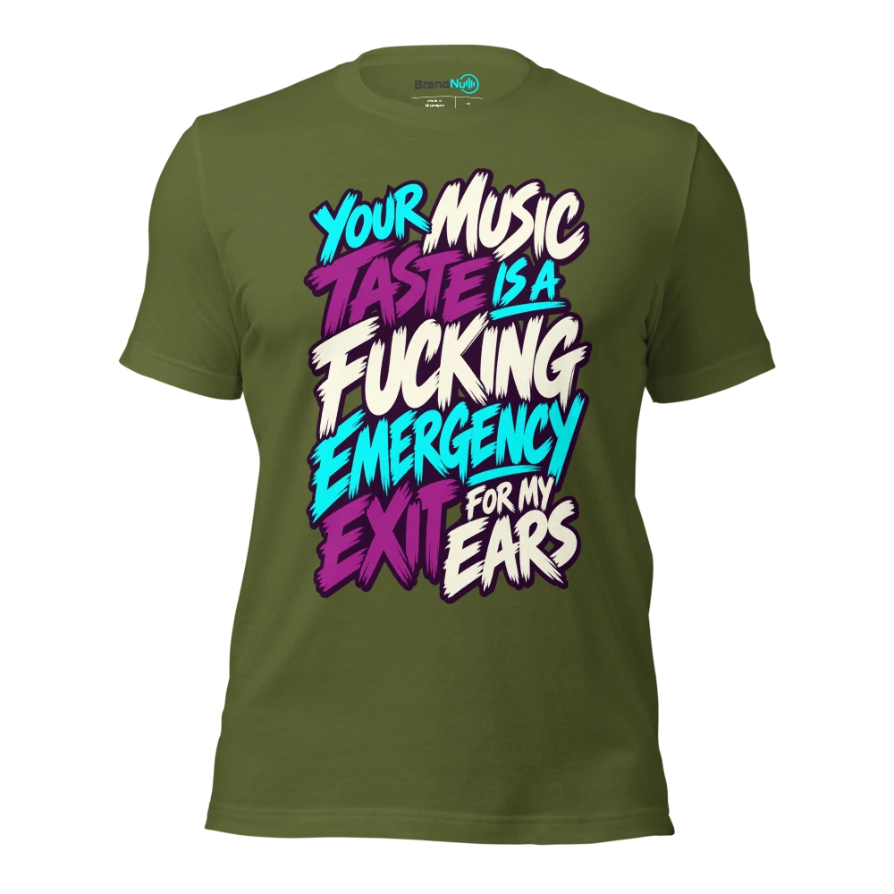 YOUR MUSIC TASTE IS A FUCKING EMERGENCY EXIT FOR MY EARS T Shirt Olive Front