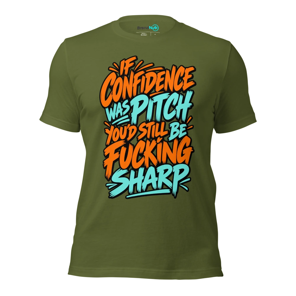 IF CONFIDENCE WAS PITCH YOU'D STILL BE FUCKING SHARP T Shirt Olive Front