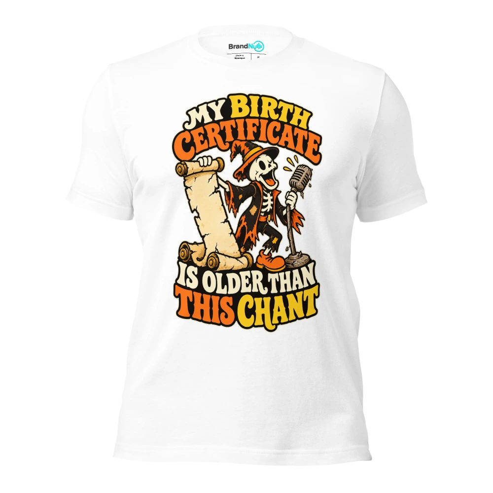 MY BIRTH CERTIFICATE IS OLDER THAN THIS CHANT T Shirt White Front