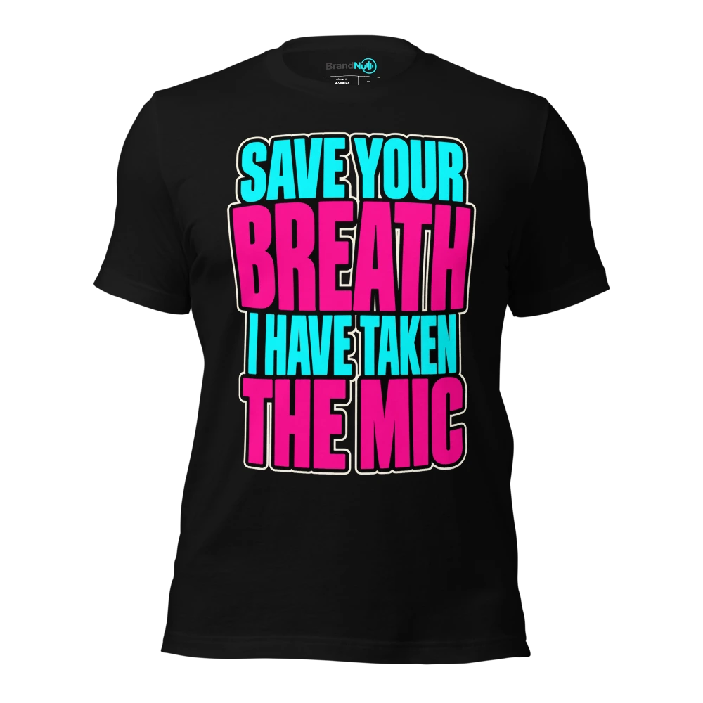 SAVE YOUR BREATH I HAVE TAKEN THE MIC T Shirt Black Front