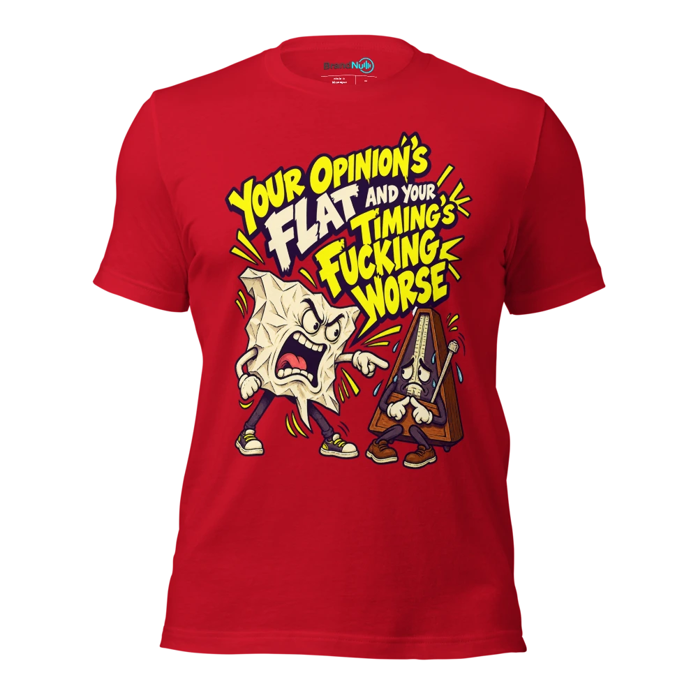 YOUR OPINION'S FLAT AND YOUR TIMING'S FUCKING WORSE T Shirt Red Front