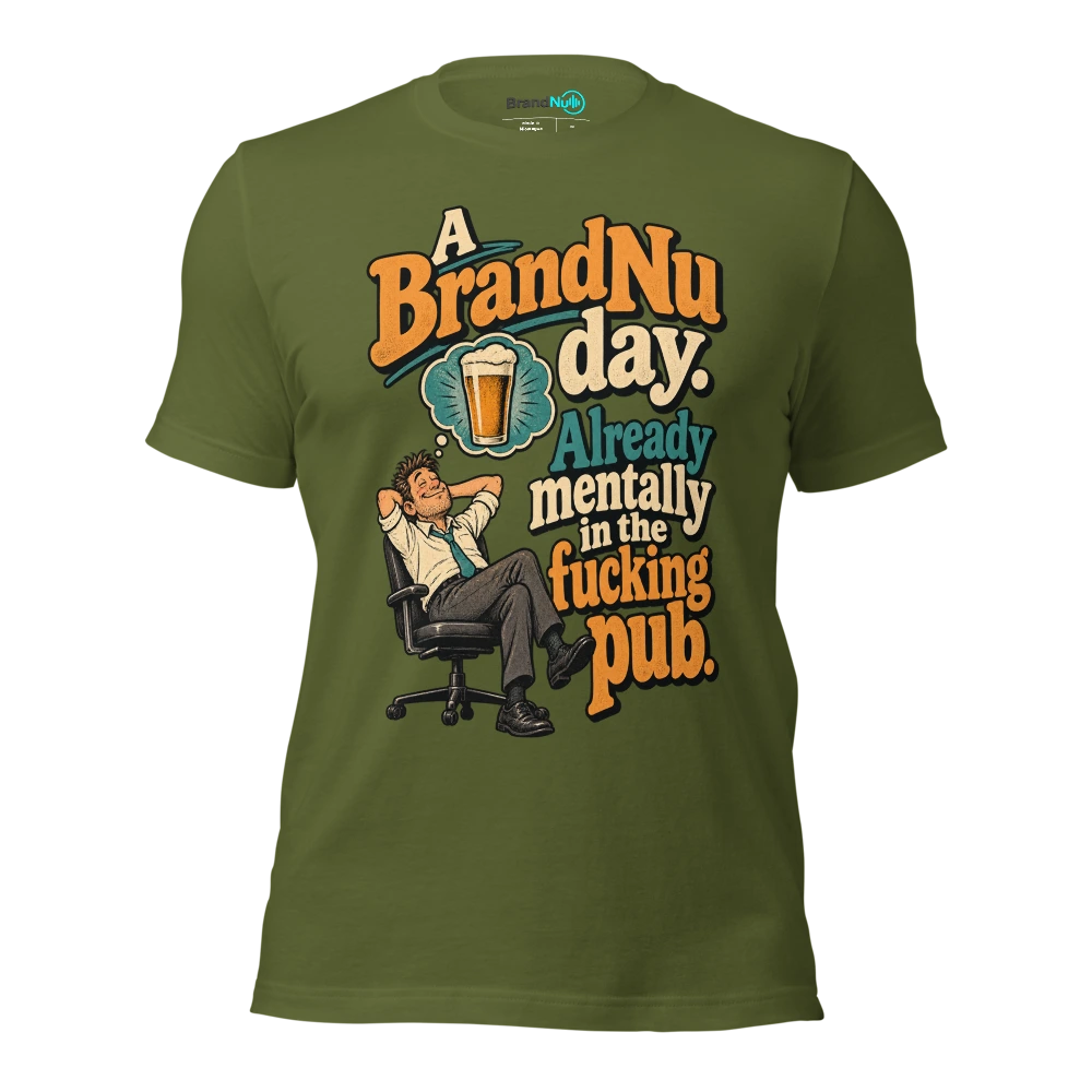 A BrandNu day. Already mentally in the fucking pub T Shirt Olive Front