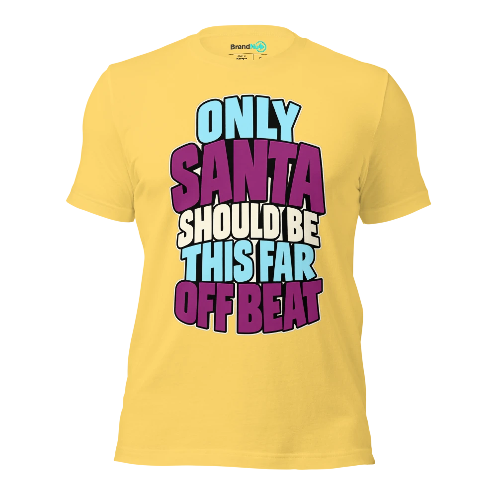 ONLY SANTA SHOULD BE THIS FAR OFF BEAT T Shirt Yellow Front