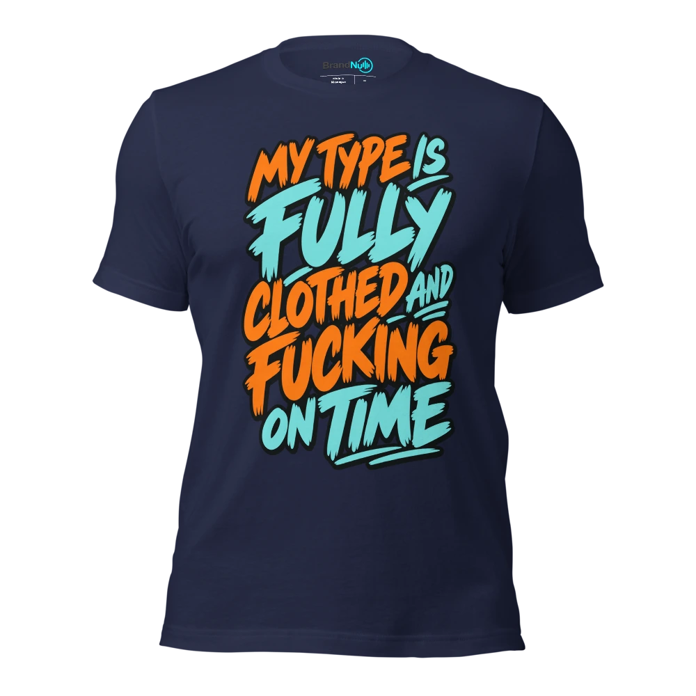 MY TYPE IS FULLY CLOTHED AND FUCKING ON TIME T Shirt Navy Front