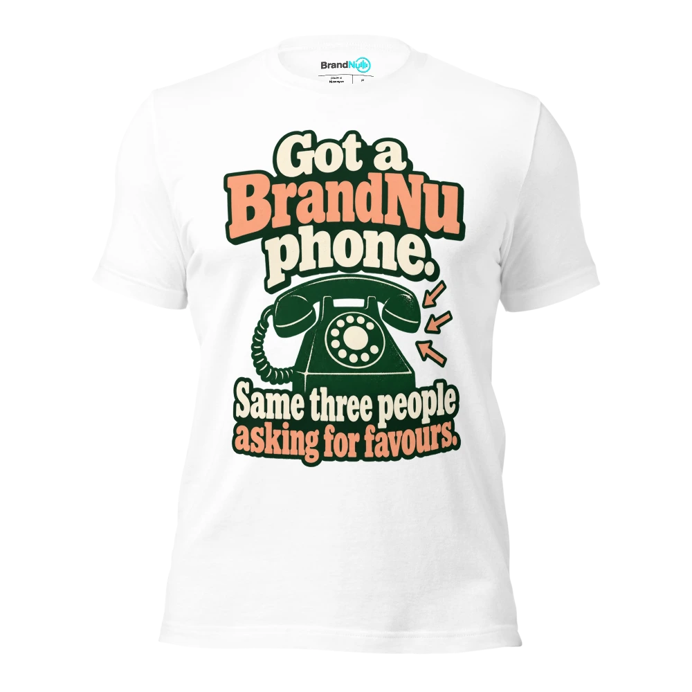 Got a BrandNu phone. Same three people asking for favours T Shirt White Front