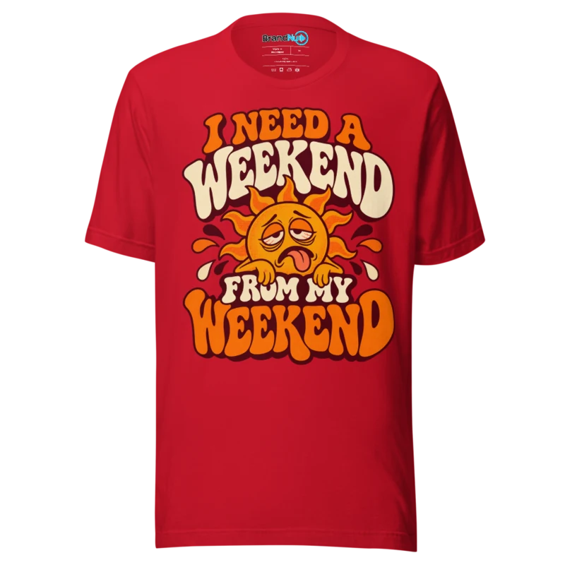 BrandNu I Need A Weekend From My Weekend T-Shirt - Red