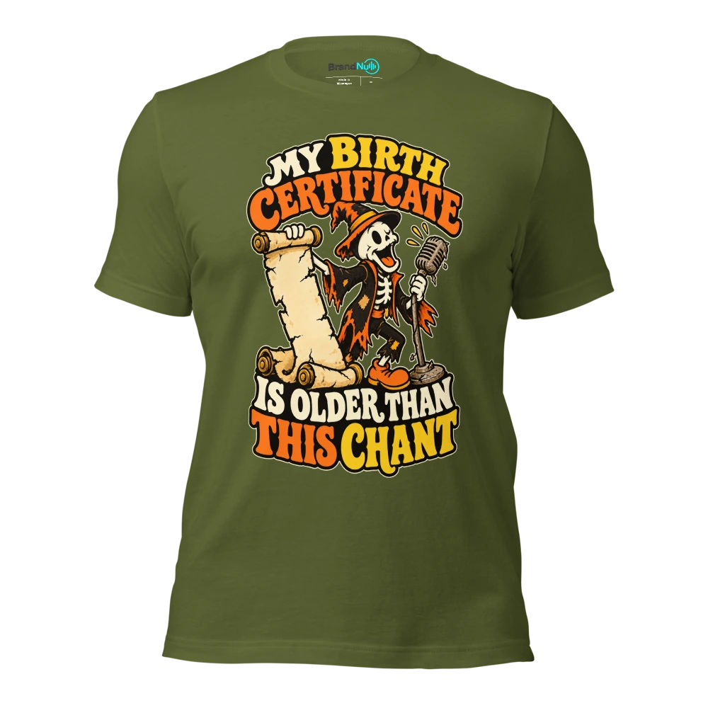MY BIRTH CERTIFICATE IS OLDER THAN THIS CHANT T Shirt Olive Front