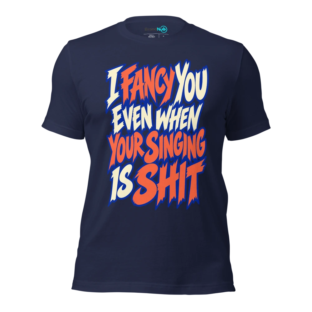 I FANCY YOU EVEN WHEN YOUR SINGING IS SHIT T Shirt Navy Front