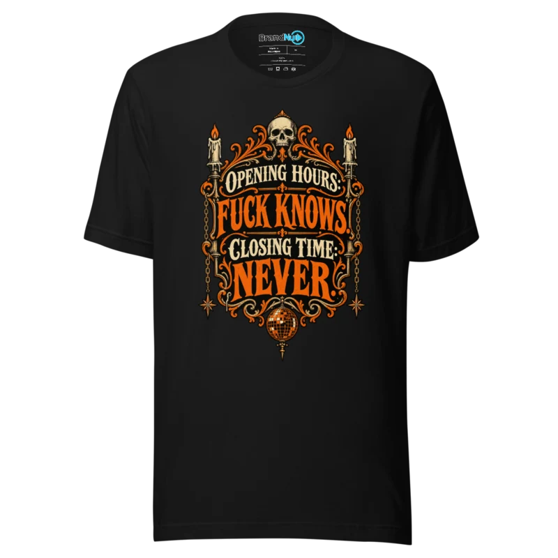 Opening Hours Fuck Knows. Closing Time Never. T Shirt Black